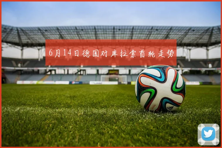 6月14日德国对库拉索首轮走势