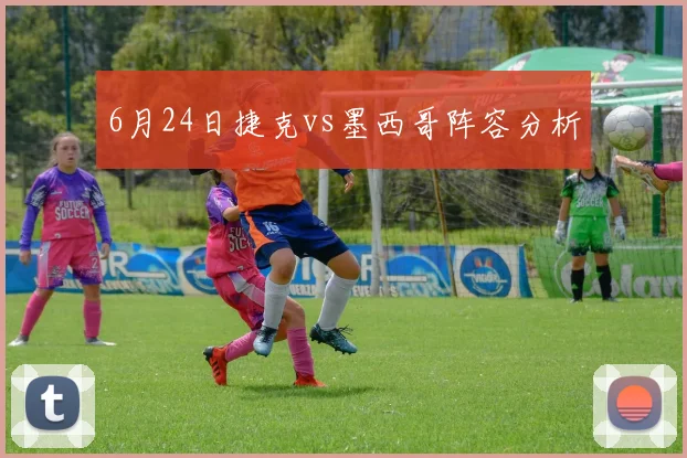 6月24日捷克vs墨西哥阵容分析