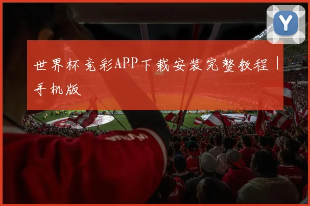 世界杯竞彩APP下载安装完整教程｜手机版