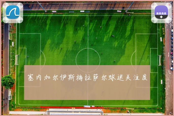 塞内加尔伊斯梅拉萨尔球迷关注度