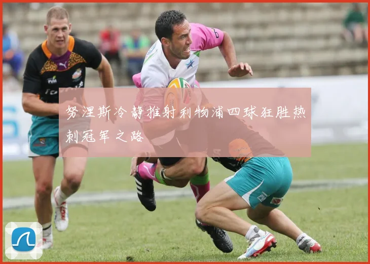 努涅斯冷静推射利物浦四球狂胜热刺冠军之路