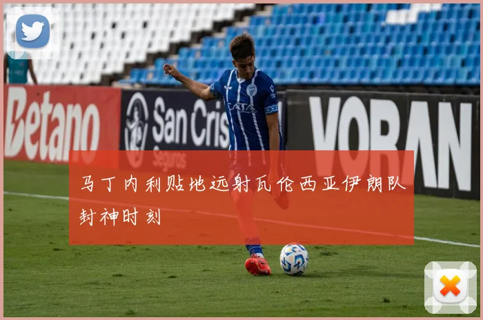 马丁内利贴地远射瓦伦西亚伊朗队封神时刻