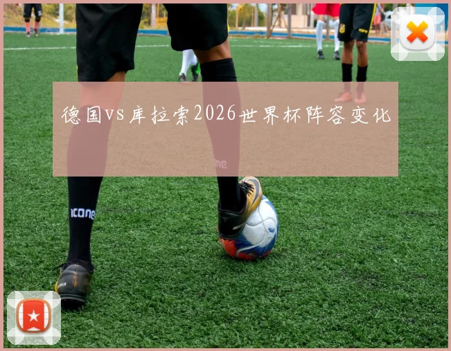 德国vs库拉索2026世界杯阵容变化