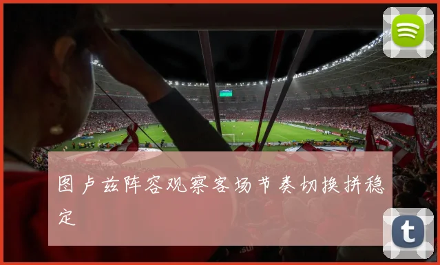 图卢兹阵容观察客场节奏切换拼稳定