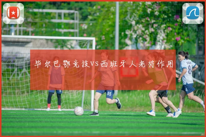 毕尔巴鄂竞技vs西班牙人老将作用