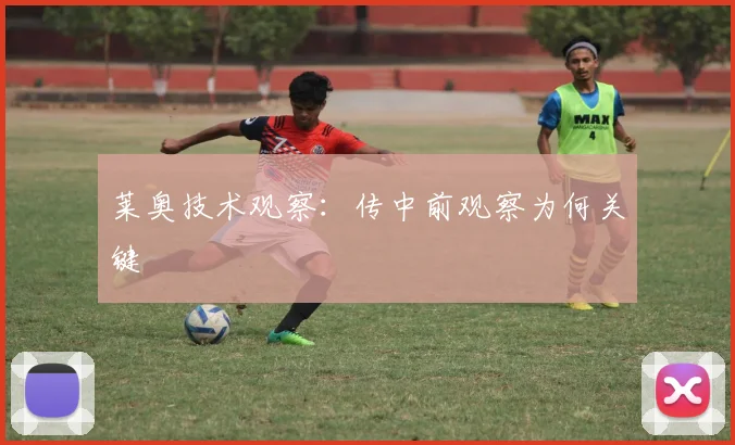 莱奥技术观察：传中前观察为何关键
