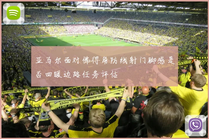 亚马尔面对佛得角防线射门脚感是否回暖边路任务评估